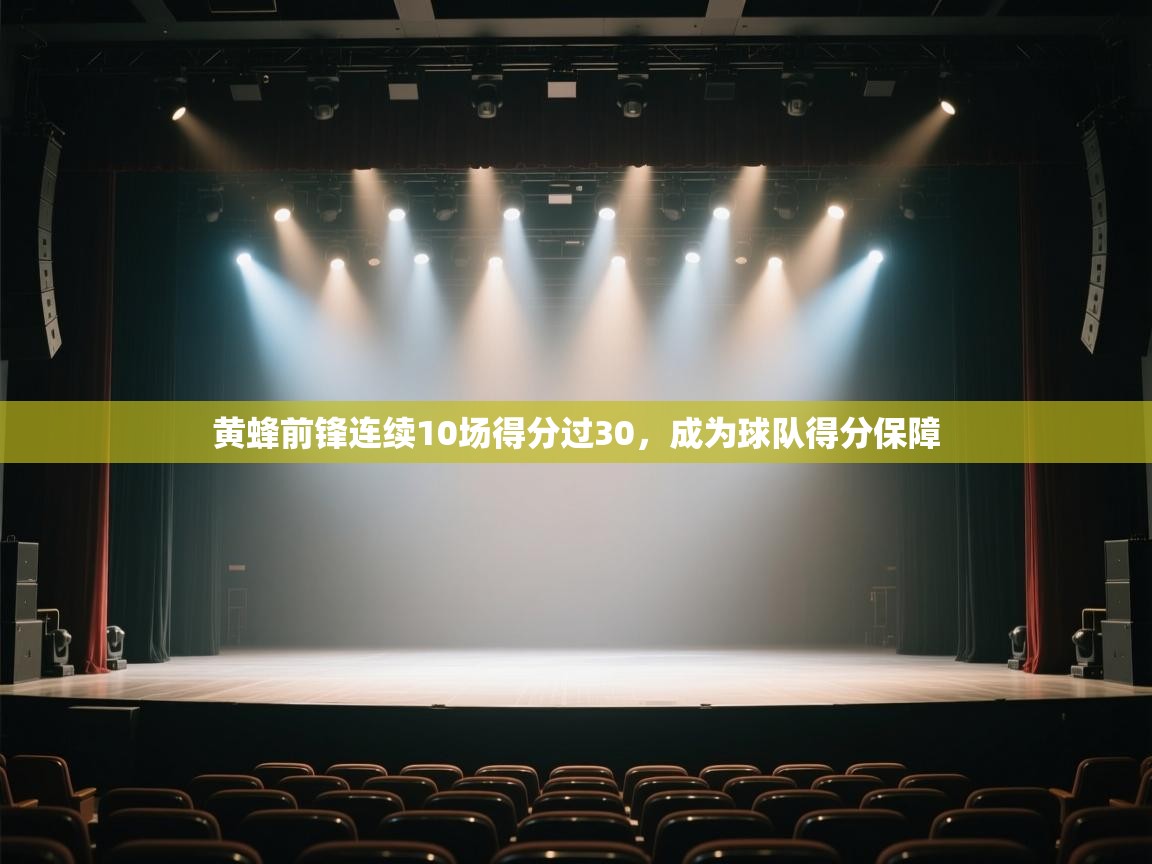 海星体育app下载-黄蜂前锋连续10场得分过30,成为球队得分保障  第1张