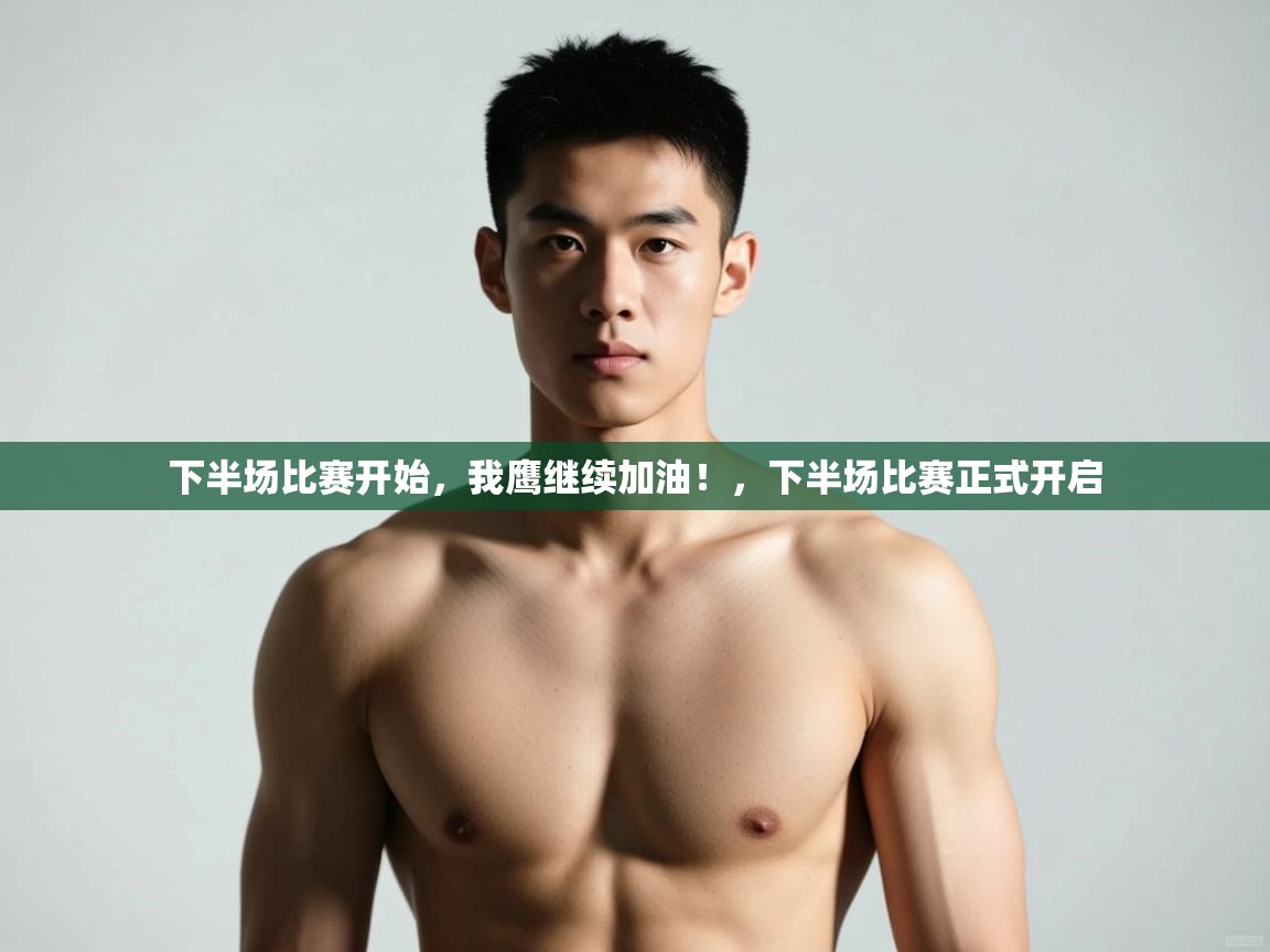 海星体育直播官网-下半场比赛开始,我鹰继续加油!,下半场比赛正式开启 第3张