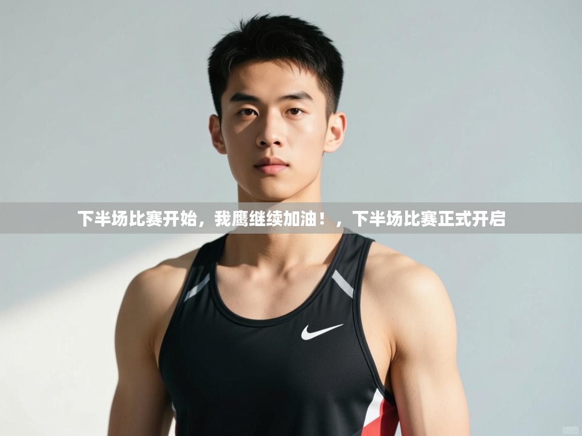 海星体育直播官网-下半场比赛开始,我鹰继续加油!,下半场比赛正式开启 第4张