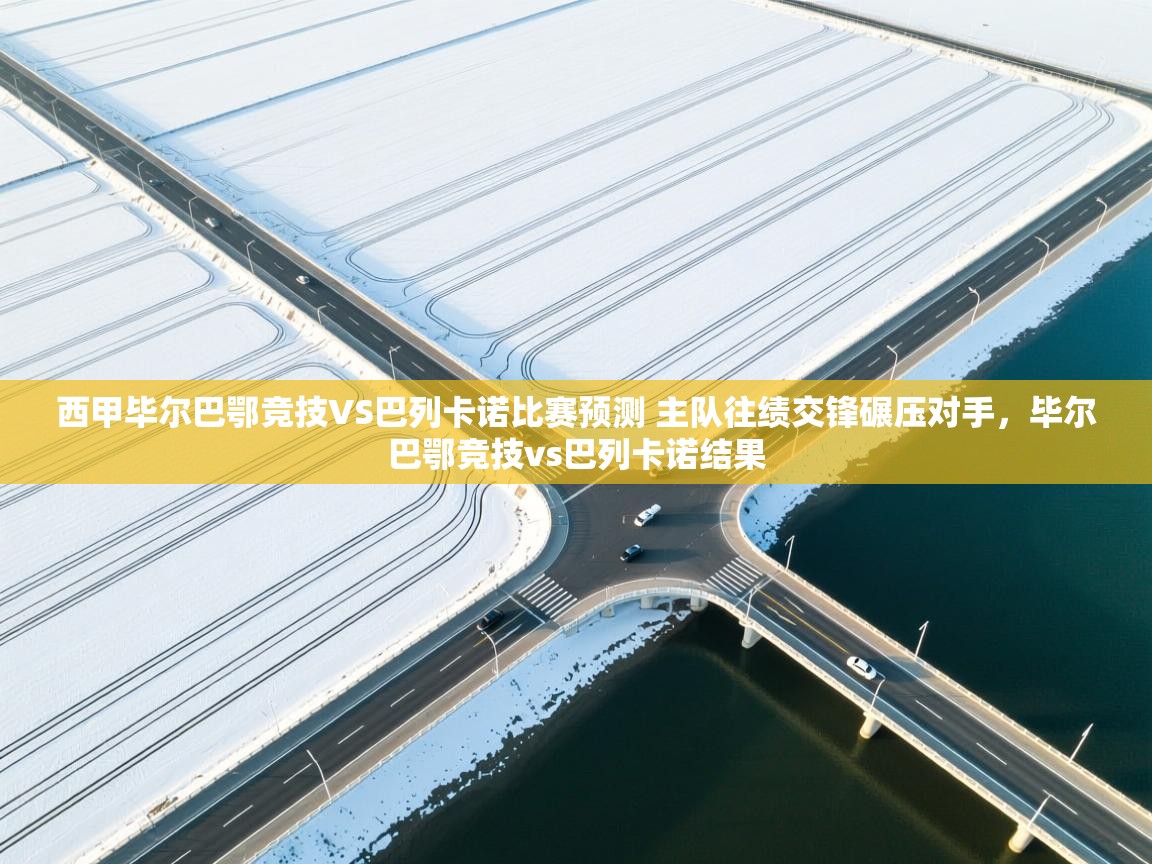 海星体育app官网下载-西甲毕尔巴鄂竞技VS巴列卡诺比赛预测 主队往绩交锋碾压对手,毕尔巴鄂竞技vs巴列卡诺结果