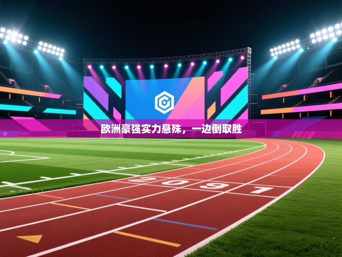 海星体育官网-欧洲豪强实力悬殊,一边倒取胜 第2张